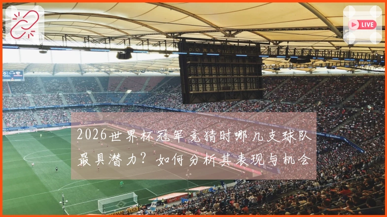 2026世界杯冠军竞猜时哪几支球队最具潜力？如何分析其表现与机会？